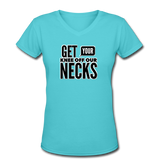 Get Your Knee Off Our Necks Women's V-Neck T-Shirt Women's V-Neck T-Shirt - aqua