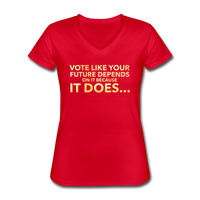 Vote Like Your Future Depends on It, Because it Does - Women's V-Neck T-Shirt