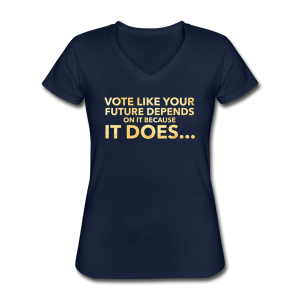 Vote Like Your Future Depends on It, Because it Does - Women's V-Neck T-Shirt