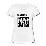 Waiting for Black Lives to Matter, Women's V-Neck T-Shirt - white